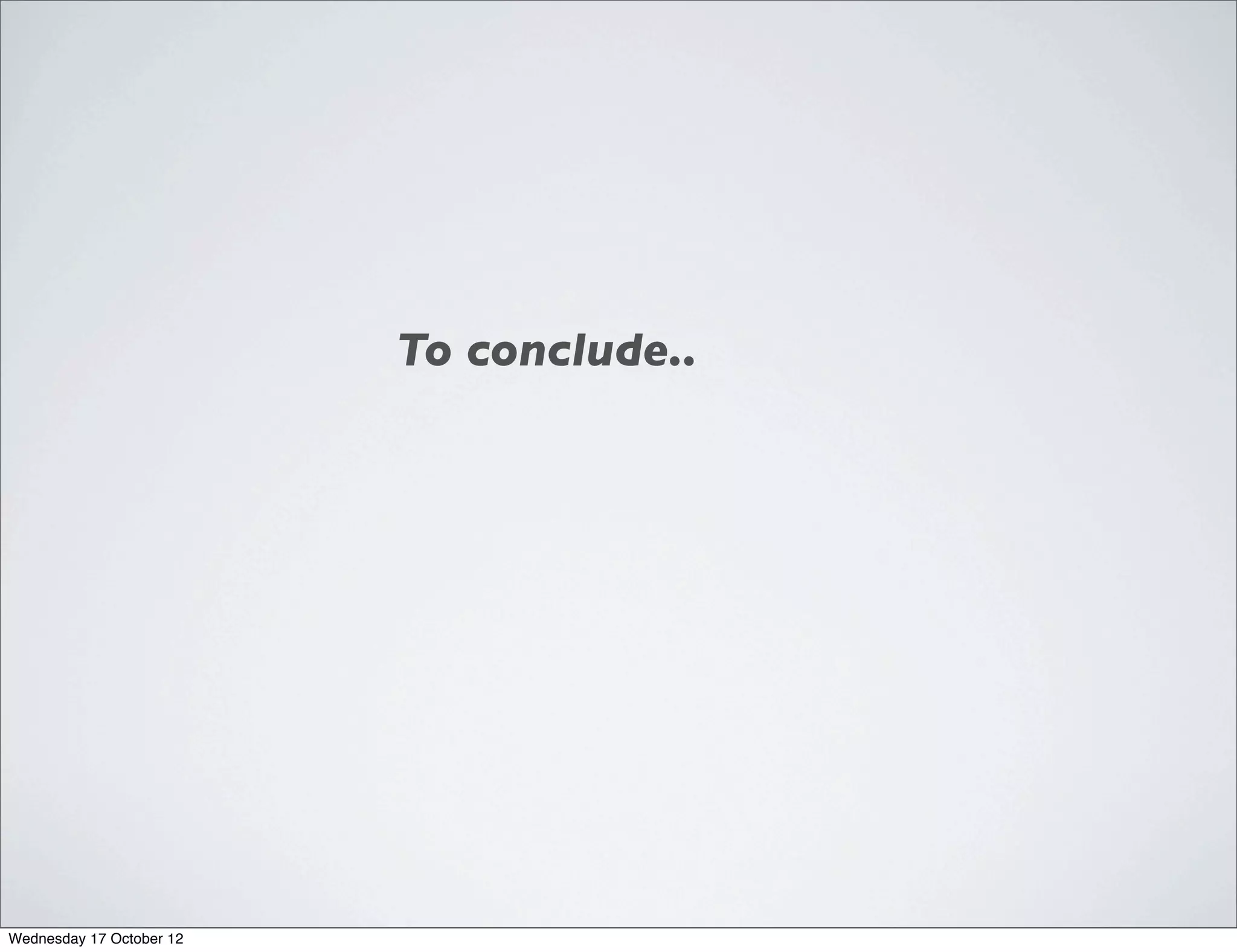 To conclude..




Wednesday 17 October 12
 