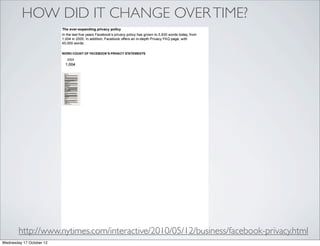 HOW DID IT CHANGE OVER TIME?




        http://www.nytimes.com/interactive/2010/05/12/business/facebook-privacy.html
Wednesday 17 October 12
 