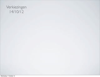 Verkiezingen
          14/10/12




Wednesday 17 October 12
 