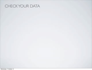 CHECK YOUR DATA




Wednesday 17 October 12
 