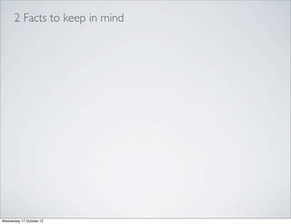 2 Facts to keep in mind




Wednesday 17 October 12
 