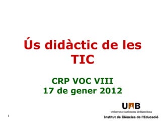 Ús didàctic de les TIC CRP VOC VIII 17 de gener 2012 