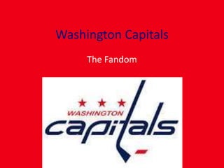 Washington Capitals 
The Fandom 
 