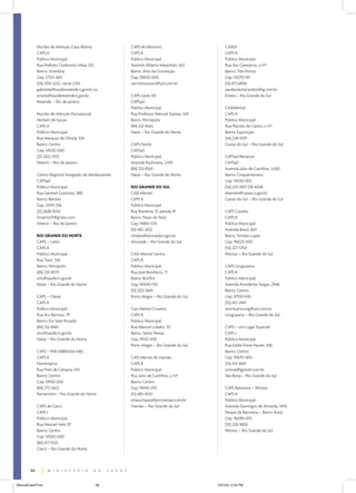 Núcleo de Atenção Casa Aberta               CAPS de Mossoró                        CAISM
             CAPS II                                     CAPS II                                CAPS II
             Público Municipal                           Público Municipal                      Público Municipal
             Rua Prefeito Clodomiro Maia, 525            Avenida Alberto Maranhão, 563          Rua dos Operários, s/nº
             Bairro: Vicentina                           Bairro: Alto da Conceição              Bairro: Três Portos
             Cep: 27513-360                              Cep: 59600-000                         Cep: 93270-110
             (24) 3355-3222, ramal 2.163                 secmsmossoro@uol.com.br                (51) 473-6858
             gabinete@sauderesende.rj.gov.br ou                                                 saudemental.esteio@ig.com.br
             smsres@sauderesende.rj.gov.br               CAPS Leste AD                          Esteio – Rio Grande do Sul
             Resende – Rio de Janeiro                    CAPSad
                                                         Público Municipal                      CAISMental
             Núcleo de Atenção Psicossocial              Rua Professor Manoel Dantas, 424       CAPS II
             Herbert de Souza                            Bairro: Petrópolis                     Público Municipal
             CAPS II                                     (84) 232-8565                          Rua Plácido de Castro, s/nº
             Público Municipal                           Natal – Rio Grande do Norte            Bairro: Exposição
             Rua Marques de Olinda, 104                                                         (54) 228-5519
             Bairro: Centro                              CAPS Norte                             Caxias do Sul – Rio Grande do Sul
             Cep: 24030-000                              CAPSad
             (21) 2622-1533                              Público Municipal                      CAPSad Renascer
             Niterói – Rio de Janeiro                    Avenida Paulistana, 2.109              CAPSad
                                                         (84) 232-8565                          Avenida Júlio de Castilhos, 4.683
             Centro Regional Integrado de Adolescentes   Natal – Rio Grande do Norte            Bairro: Cinqüentenário
             CAPSad                                                                             Cep: 95010-005
             Público Municipal                           RIO GRANDE DO SUL                      (54) 225-1167/218-6038
             Rua General Castrioto, 588                  CAIS Mental                            ebertele@caxias.rs.gov.br
             Bairro: Barreto                             CAPS II                                Caxias do Sul – Rio Grande do Sul
             Cep: 24110-256                              Público Municipal
             (21) 2628-9242                              Rua Rumênia, 15, parada 47             CAPS Castelo
             hmattos11@globo.com                         Bairro: Passo do Feijó                 CAPS II
             Niterói – Rio de Janeiro                    Cep: 94810-570                         Público Municipal
                                                         (51) 483-2652                          Avenida Brasil, 824
             RIO GRANDE DO NORTE                         smsbes@alvorada.rs.gov.br              Bairro: Simões Lopes
             CAPS – Leste                                Alvorada – Rio Grande do Sul           Cep: 96025-000
             CAPS II                                                                            (53) 227-5750
             Público Municipal                           CAIS Mental Centro                     Pelotas – Rio Grande do Sul
             Rua Trairi, 526                             CAPS II
             Bairro: Petrópolis                          Público Municipal                      CAPS Uruguaiana
             (84) 232-8575                               Rua José Bonifácio, 71                 CAPS II
             sms@saude.rn.gov.br                         Bairro: Bonfim                         Público Municipal
             Natal – Rio Grande do Norte                 Cep: 90040-130                         Avenida Presidente Vargas, 2948
                                                         (51) 3212-1669                         Bairro: Centro
             CAPS – Oeste                                Porto Alegre – Rio Grande do Sul       Cep: 97510-430
             CAPS II                                                                            (55) 412-2441
             Público Municipal                           Cais Mental Cruzeiro                   sesma.pmu.urg@uol.com.br
             Rua Ary Barroso, 79                         CAPS II                                Uruguaiana – Rio Grande do Sul
             Bairro: Dix Sept Rosado                     Público Municipal
             (84) 232-8461                               Rua Manoel Lobato, 151                 CAPS – Um Lugar Especial
             sms@saúde.rn.gov.br                         Bairro: Santa Teresa                   CAPS I
             Natal – Rio Grande do Norte                 Cep: 91150-000                         Público Municipal
                                                         Porto Alegre – Rio Grande do Sul       Rua Eddie Freire Nunes, 496
             CAPS – PAR (ABRASSA-ME)                                                            Bairro: Centro
             CAPS II                                     CAIS Mental de Viamão                  Cep: 97670-000
             Filantrópico                                CAPS II                                (55) 431-1669
             Rua Pires de Campos, 543                    Público Municipal                      smsma@gpsnet.com.br
             Bairro: Centro                              Pça. Júlio de Castilhos, s/nº          São Borja – Rio Grande do Sul
             Cep: 59150-000                              Bairro: Centro
             (84) 272-5622                               Cep: 94410-055                         CAPS Baronesa – Pelotas
             Parnamirim – Rio Grande do Norte            (51) 485-4055                          CAPS II
                                                         eliseuchaves@pmviamao.com.br           Público Municipal
             CAPS de Caicó                               Viamão – Rio Grande do Sul             Avenida Domingos de Almeida, 1490
             CAPS I                                                                             Parque da Baronesa – Bairro Areal
             Público Municipal                                                                  Cep: 96085-470
             Rua Manoel Vale, 87                                                                (53) 228-3800
             Bairro: Centro                                                                     Pelotas – Rio Grande do Sul
             Cep: 59300-000
             (84) 417-1025
             Caicó – Rio Grande do Norte



        66


ManualCapsFinal                               66                                            5/31/04, 6:34 PM
 