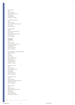 CAPS Claridade
             CAPS I
             Público Municipal
             Praça Dom José Thomaz, 307
             Cep: 49300-000
             smstb@bol.com.br
             Tobias Barreto – Sergipe

             CAPS Renato Bispo de Lima
             CAPS I
             Público Municipal
             CAIC – Avenida Olímpio Grande, s/nº
             Bairro: Centro
             Itabaiana – Sergipe

             CAPSad Primavera
             CAPSad
             Rua Construtor João Alves, 480
             Bairro: São José
             Telefones: (79) 3179-3770/3179-3771
             Fax: (79) 3179-1023
             Aracaju – Sergipe

             TOCANTINS
             CAPS de Paraíso
             CAPS I
             Público Municipal
             Rua Santos Dumont, esquina com
             São Raimundo Nonato
             Cep: 77600-000
             Telefone: (63) 602-1250
             Paraíso – Tocantins

             NAPS de Araguaína – Fundação Presbiteriana
             Rev. Joaquim Cabral
             CAPS II
             Filantrópico
             Rua C, n° 1.035
             Bairro: Couto Magalhães
             Cep: 77804-970
             Telefone: (63) 414-3916
             napsipa@uol.com.br
             Araguaína – Tocantins

             NAPS de Gurupi – TO
             CAPS II
             Público Municipal
             Avenida Maranhão, 2.039
             Bairro: Centro
             Cep: 77400-00
             Telefone: (63) 315-0081
             Gurupi – Tocantins

             NAPS de Palmas – TO
             CAPS II
             Público Municipal
             Quadra 110 Sul, Alameda 3, lotes 21-23
             Telefone: (63) 218-5247
             Palmas – Tocantins

             NAPS Dr. Euvaldo
             CAPS I
             Público Municipal
             Avenida Luiz Leite Ribeiro, lote 58
             Bairro: Centro
             Cep: 77500-000
             Telefone: (63) 363-1358
             Porto Nacional – Tocantins




        76


ManualCapsFinal                                    76     5/31/04, 6:34 PM
 