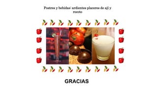 Postres y bebidas: ardientes placeres de ají y 
rocoto 
GRACIAS 
