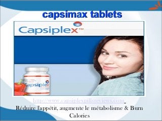 capsimax tablets




      http://www.capsiplexpillsreviews.com
Réduire l'appétit, augmente le métabolisme & Burn
                      Calories
 