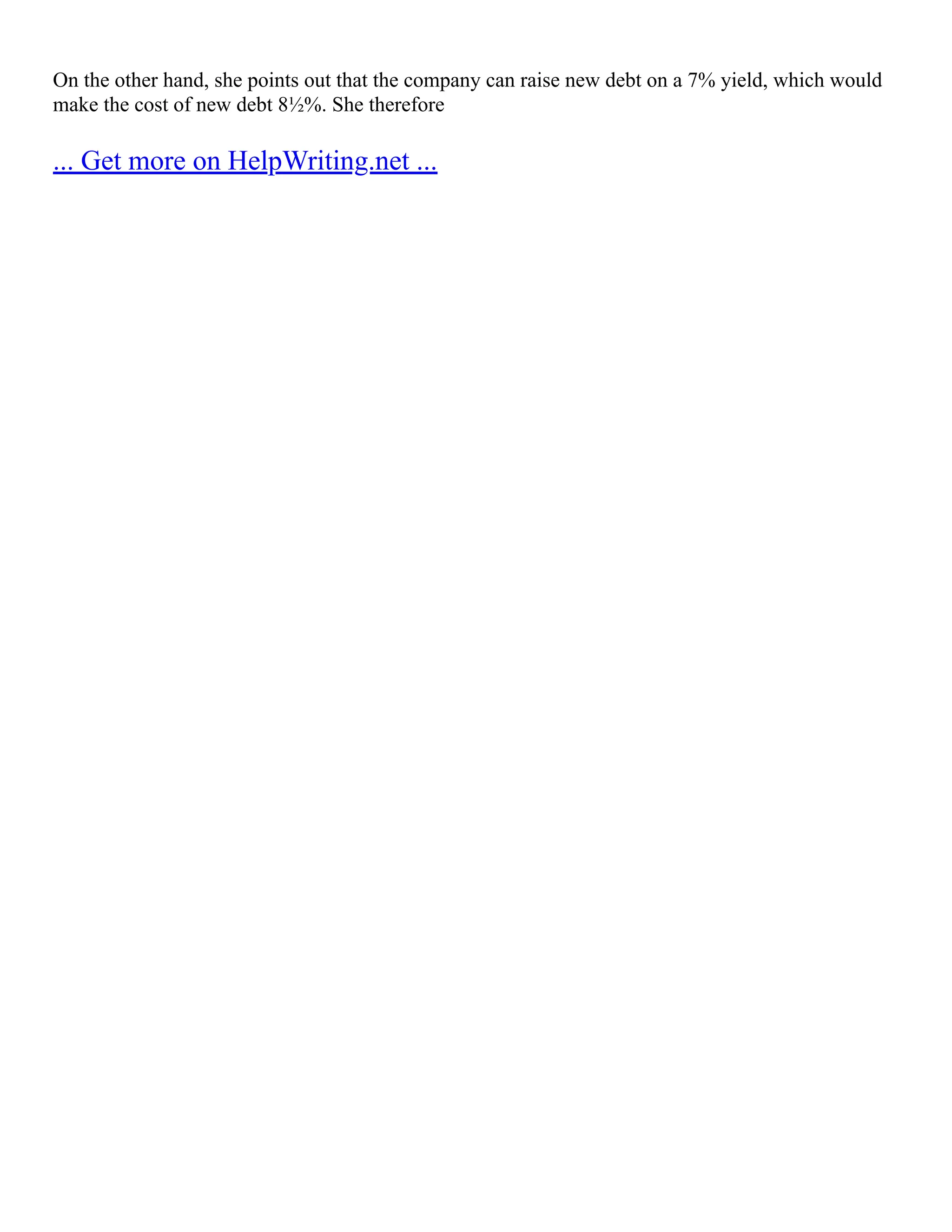 On the other hand, she points out that the company can raise new debt on a 7% yield, which would
make the cost of new debt 8½%. She therefore
... Get more on HelpWriting.net ...
 