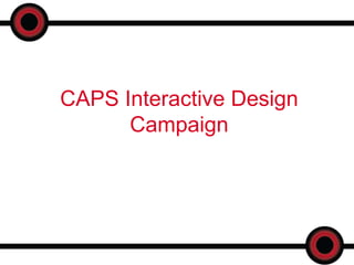CAPS Interactive Design
      Campaign
 