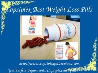 Capsiplex Best Weight Loss Pills




       http://www.capsiplexpillsreviews.com
"Get Perfect Figure with Capsiplex diet pills!”
 
