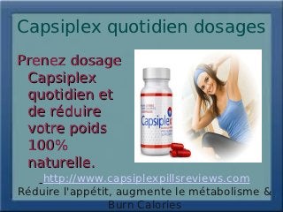 Capsiplex quotidien dosages
Prenez dosage
 Capsiplex
 quotidien et
 de réduire
 votre poids
 100%
 naturelle.
    http://www.capsiplexpillsreviews.com
Réduire l'appétit, augmente le métabolisme &
                 Burn Calories
 