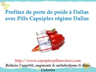 Profitez de perte de poids à Dallas 
avec Pills Capsiplex régime Dallas




     http://www.capsiplexpillsreviews.com
Réduire l'appétit, augmente le métabolisme & Burn 
                      Calories
 