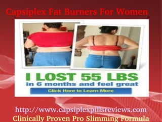 Capsiplex Fat Burners For Women




  http://www.capsiplexpillsreviews.com
 Clinically Proven Pro Slimming Formula
 