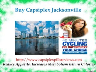 Buy Capsiplex Jacksonville 




       http://www.capsiplexpillsreviews.com
Reduce Appetite, Increases Metabolism &Burn Calories
 