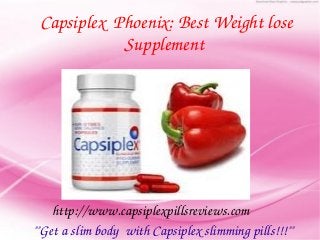    Capsiplex  Phoenix: Best Weight lose 
                   Supplement




     http://www.capsiplexpillsreviews.com
 ""Get a slim body  with Capsiplex slimming pills!!!""
 