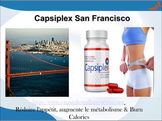 Capsiplex San Francisco




      http://www.capsiplexpillsreviews.com
Réduire l'appétit, augmente le métabolisme & Burn
                      Calories
 