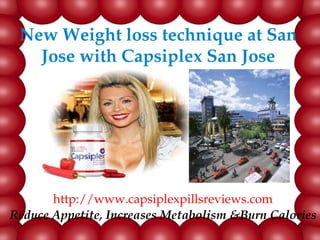 New Weight loss technique at San 
   Jose with Capsiplex San Jose




       http://www.capsiplexpillsreviews.com
Reduce Appetite, Increases Metabolism &Burn Calories
 
