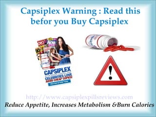  Capsiplex Warning : Read this 
       befor you Buy Capsiplex




       http://www.capsiplexpillsreviews.com
Reduce Appetite, Increases Metabolism &Burn Calories
 