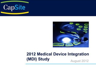 2012 Medical Device Integration
(MDI) Study           August 2012
 