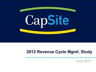 2012 Revenue Cycle Mgmt. Study

                      June 2012
 