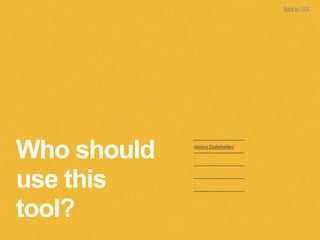 Who should
use this
tool?
VariousStakeholders
Back to TOC
 