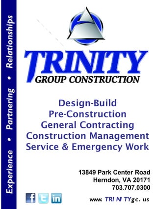 13849 Park Center Road Herndon, VA 20171 703.707.0300 www. TRINITY gc.us Experience     Partnering     Relationships Design-Build Pre-Construction General Contracting Construction Management Service & Emergency Work 