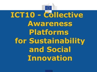 ICT10 - Collective
Awareness
Platforms
for Sustainability
and Social
Innovation
 