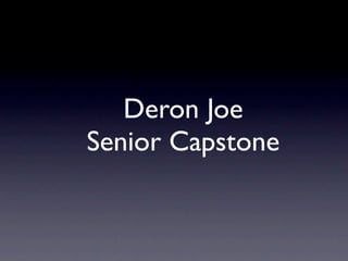 Deron Joe
Senior Capstone
 