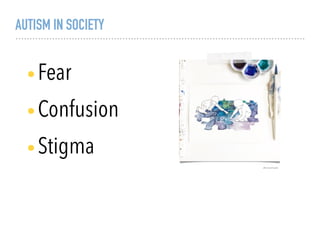 AUTISM IN SOCIETY
@creativein
•Fear
•Confusion
•Stigma
 