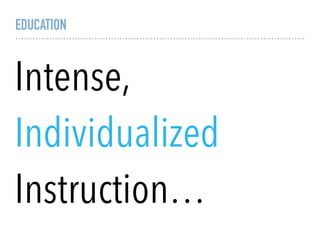 EDUCATION
Intense,
Individualized
Instruction…
 