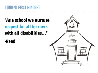 STUDENT FIRST MINDSET
“As a school we nurture
respect for all learners
with all disabilities…”
-Reed
 