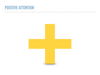 POSITIVE ATTENTION
 