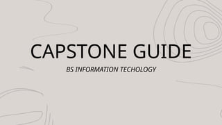 BS INFORMATION TECHOLOGY
CAPSTONE GUIDE
 