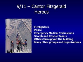9/11 – Cantor Fitzgerald Heroes Firefighters Police  Emergency Medical Technicians  Search and Rescue Teams Others throughout the building Many other groups and organizations 