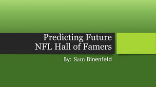 Predicting Future
NFL Hall of Famers
By: Sam Binenfeld
 