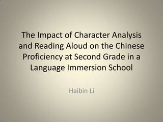 The Impact of Character Analysis
and Reading Aloud on the Chinese
Proficiency at Second Grade in a
Language Immersion School
Haibin Li
 