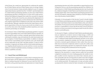 of the Charter, has created new opportunities for combining the capabili-        peacekeeping operation and will be responsible for supporting the process
ties of United Nations and non-United Nations actors to manage complex           of long-term recovery once the peacekeeping operation has withdrawn. In
crises. In several instances, troops and police deployed as part of a regional   some instances, a United Nations peacekeeping operation may be preceded
organization-led peace operation have been “re-hatted” upon the deployment       by or deployed alongside a United Nations special political mission or peace-
of a United Nations peacekeeping operation. In some cases, United Nations        building support ofﬁce. Some United Nations peacekeeping operations have
peacekeeping operations consisting only of civilian and/or police person-        also been succeeded by integrated ofﬁces, headed by an Executive Represent-
nel have been deployed alongside forces under the command of a regional          ative of the Secretary-General (ERSG).10
organization. The Security Council has also authorized the deployment of a
“hybrid” peacekeeping operation, in which elements from the United Nations       Ultimately, it is the prerogative of the Security Council to decide whether
and a regional organization are deployed as part of the same mission under       a United Nations peacekeeping operation should hand-over responsibility
joint leadership. Although cooperation between the United Nations and re-        to another United Nations body or non-United Nations entity, and withdraw.
gional organizations in the area of peace and security has tended to occur       Nevertheless, the Secretariat and the United Nations peacekeeping opera-
on an ad hoc basis and is often dictated by political expediency, new more       tion have a responsibility to ensure that the Security Council’s decision is
systematic partnerships are emerging.             9                              based on an honest assessment of real progress made towards the achieve-
                                                                                 ment of a sustainable peace.
In circumstances where a United Nations peacekeeping operation is required
to assume responsibility from a non-United Nations led peace operation, an       As discussed in Chapter 2, traditional United Nations peacekeeping opera-
effort should be made to develop a mutually agreed joint transition plan         tions are deployed as an interim measure to help manage a conﬂict and
outlining the modalities, steps and timeframe for achieving transition and       create conditions in which the negotiation of a lasting settlement can pro-
the assumption of United Nations responsibility. In addition to detailing        ceed. A traditional United Nations peacekeeping operation can be said to
when and how responsibilities will be transferred, such a plan should spell      have successfully completed its mandate once the states concerned have
out any implications for the UNCT and other partners, in order to ensure         arrived at a mutually agreed settlement to their conﬂict. Since they have
consistency of approach and timing with the overall mission planning pro-        little direct involvement in diplomatic efforts to resolve the conﬂict, some
cess. Emphasis should be placed on security and how to ensure maximum            traditional peacekeeping operations are deployed for decades, due to the
stability at a moment of potential weakness, including as a result of any mis-   absence of a lasting political settlement between the parties.
match in capabilities and tasks.
                                                                                 Determining whether a multi-dimensional United Nations peacekeeping
                                                                                 deployed in the aftermath of a violent internal conﬂict has successfully
                                                                                 completed its mandate is far more challenging given the number of com-
10.2 Hand-Over and Withdrawal                                                    plex variables involved. Experience has shown that a domestic peace is
The United Nations engagement in a country which is emerging from con-           truly sustainable when the warring parties are able to move their struggles
ﬂict rarely begins with the deployment of a peacekeeping operation and is        from the battleﬁeld and into an institutional framework where disputes
likely to continue long after its withdrawal. In most cases, the UNCT will       can be settled peacefully. The deployment of troops and police must be
have been on the ground long before the deployment of a United Nations           accompanied by efforts to restore the State’s monopoly over the legitimate


86   |   UNITED NATIONS PEACEKEEPING OPERATIONS                                                                                           PART III CHAPTER 10   |   87
 