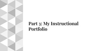 Part 3: My Instructional
Portfolio
 