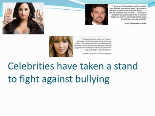 Celebrities have taken a stand 
to fight against bullying 
 