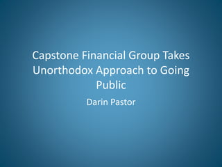 Capstone Financial Group Takes
Unorthodox Approach to Going
Public
Darin Pastor
 