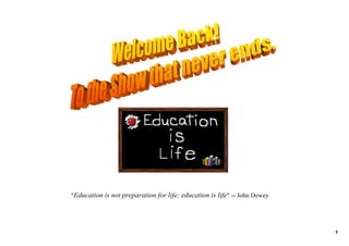 "Education is not preparation for life; education is life" ­­ John Dewey




                                                                           1
 