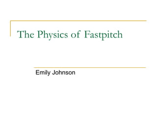 The Physics of Fastpitch


    Emily Johnson
 