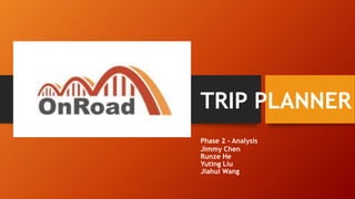 TRIP PLANNER
Phase 2 - Analysis
Jimmy Chen
Runze He
Yuting Liu
Jiahui Wang
 