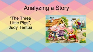 Analyzing a Story
“The Three
Little Pigs”,
Judy Tentua
 