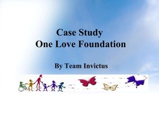 Case Study
One Love Foundation

   By Team Invictus
 