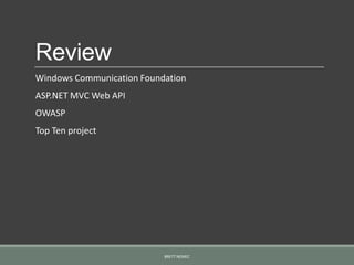 Review
Windows Communication Foundation
ASP.NET MVC Web API
OWASP
Top Ten project
BRETT NEMEC
 