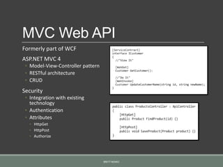 MVC Web API
Formerly part of WCF
ASP.NET MVC 4
◦ Model-View-Controller pattern
◦ RESTful architecture
◦ CRUD
Security
◦ Integration with existing
technology
◦ Authentication
◦ Attributes
◦ HttpGet
◦ HttpPost
◦ Authorize
BRETT NEMEC
 