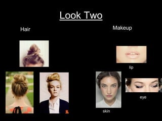 Look Two
Hair Makeup
lip
eye
skin
 