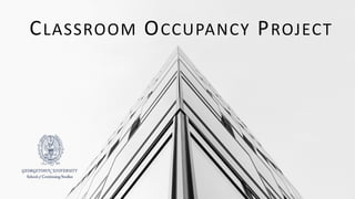 1
CLASSROOM OCCUPANCY PROJECT
 