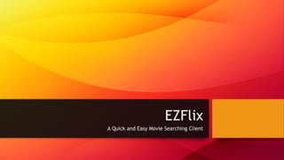 EZFlix
A Quick and Easy Movie Searching Client
 